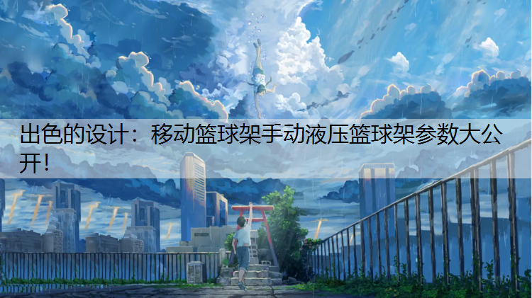 出色的设计：移动篮球架手动液压篮球架参数大公开！