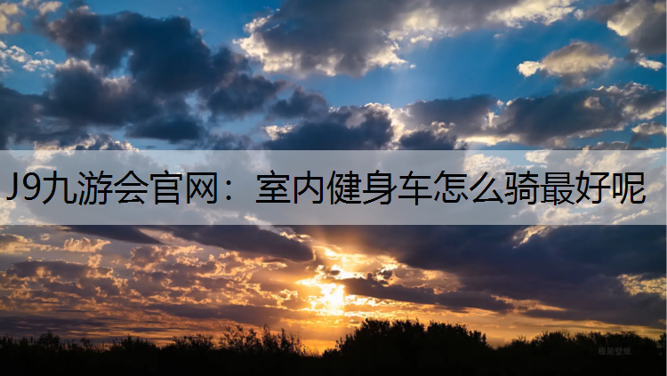 室内健身车怎么骑最好呢
