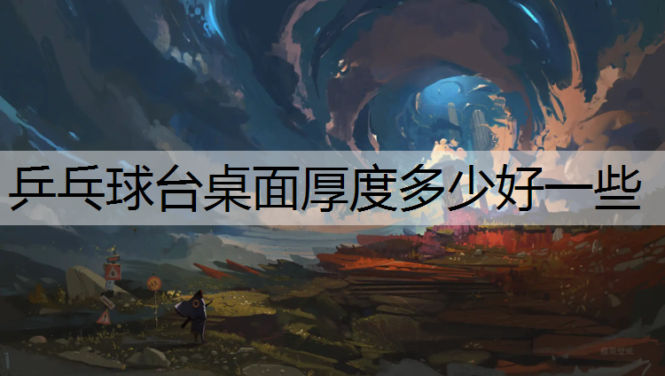 乒乓球台桌面厚度多少好一些